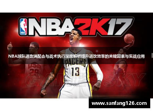 NBA球队进攻端配合与战术执行深度解析提升进攻效率的关键因素与实战应用